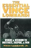 The Essential Vince Lombardi : Words & Wisdom to Motivate, Inspire, and Win
