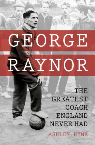 George Raynor: The Greatest Coach England Never Had