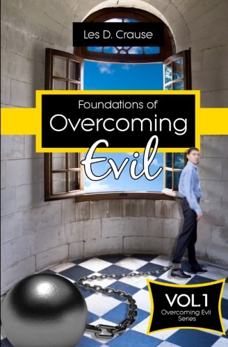 Foundations of Overcoming Evil: How to Start With Deliverance Ministry (Overcoming Evil Trilogy) (Volume 1)