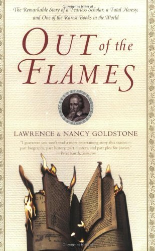 Out of the Flames: The Remarkable Story of a Fearless Scholar, a Fatal Heresy, and One of the Rarest Books in the World by Lawrence Goldstone, Nancy Goldstone unknown Edition [Paperback(2003)]