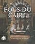 Fous du Caire : Excentriques, architectes et amateurs d'art en Egypte 1863-1914