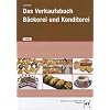 Das Verkaufsbuch Bäckerei und Konditorei: in Lernfeldern Das Verkaufsbuch Bäckerei und Konditorei: in Lernfeldern