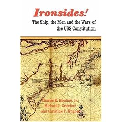 Ironsides! the Ship, the Men and the Wars of the USS Constitution