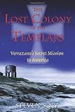 The Lost Colony of the Templars: Verrazano`s Secret Mission to America
