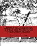 Arizona Diamondbacks: If I was the Bat Boy for the Diamondbacks (Volume 1)