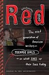 Red: The Next Generation of American Writers--Teenage Girls--On What Fires Up TheirLives Today