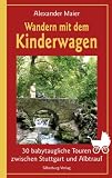 Wandern mit dem Kinderwagen: 30 babytaugliche Touren zwischen Stuttgart und Albtrauf - Alexander Maier