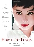 How to be Lovely: The Audrey Hepburn Way of Life