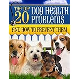 The Top 20 DOG HEALTH Problems And How To Prevent Them