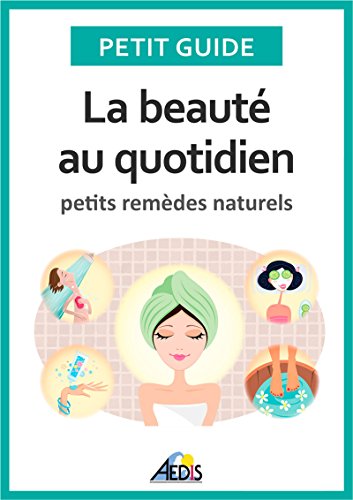 La beauté au quotidien: Petits remèdes naturels (PETIT GUIDE) (French Edition)