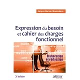 Expression du besoin et cahier des charges fonctionnel : Elaboration et r�dactionpar Jacques Bernard...