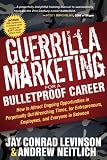 Guerrilla Marketing for a Bulletproof Career: How to Attract Ongoing Opportunities in Perpetually Gut Wrenching Times, for Entrepreneurs, Employees, and Everyone in Between (Guerilla Marketing Press)