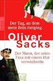 Der Tag, an dem mein Bein fortging. Der Mann, der seine Frau mit einem Hut verwechselte - Oliver Sacks
