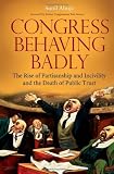 Congress behaving badly : the rise of partisanship and incivility and the death of public trust