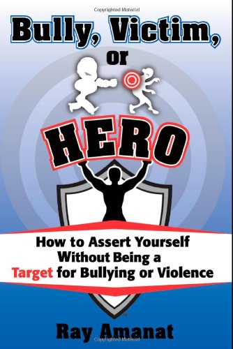 bully victim or hero how to assert yourself without being a target for bullying or violence