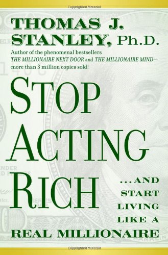 Stop Acting Rich: ...And Start Living Like A Real Millionaire