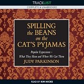Spilling the Beans on the Cat's Pyjamas: Popular Expressions - What They Mean and Where We Got Them | [Judy Parkinson]