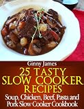25 Tasty Slow Cooker Recipes: Soup, Chicken, Beef, Pasta and Pork Slow Cooker Cookbook (Slow Cooker Recipes Cookbooks)