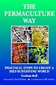 The Permaculture Way: Practical Steps to Create a Self-Sustaining World