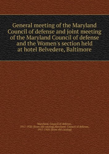 General meeting of the Maryland Council of defense and joint meeting of the Maryland Council of defense and the Women's section held at hotel Belvedere, Baltimore