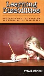 Learning Disabilities - Understanding the Problem and Managing the Challenges
