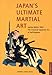 Japan's Ultimate Martial Art: Jujitsu Before 1882 The Classical Japanese Art of Self-Defense
