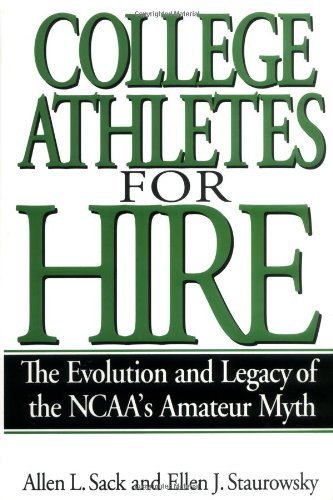 College Athletes for Hire: The Evolution and Legacy of the NCAA's Amateur Myth: 1st (First) Edition
