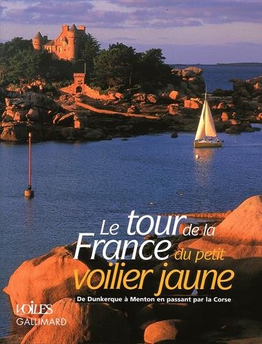 Le tour de la France du petit voilier jaune: De Dunkerque à Menton en passant par la Corse Le tour de la France du petit voilier jaune: De Dunkerque à Menton en passant par la Corse