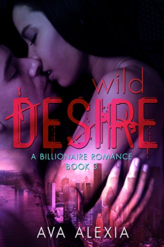 Romance: Wild Desire: A Billionaire Romance (Contemporary New Adult Romance) (The Desire Series Book 3)