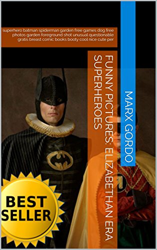 Funny Pictures: Elizabethan Era Superheroes: superhero batman spiderman garden free games dog free photos garden foreground shot unusual questionable gratis … cute per (Funny Photo Collections Book 83)