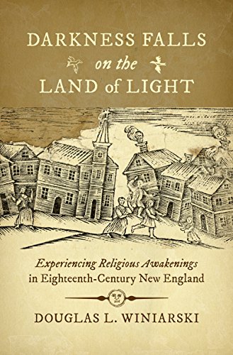 Darkness Falls on the Land of Light: Experiencing Religious Awakenings in Eighteenth-Century New England (Published for the Omohundro Institute of ... History and Culture, Williamsburg, Virginia)