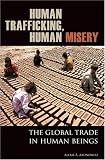 Human Trafficking, Human Misery: The Global Trade in Human Beings (Global Crime and Justice)