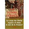La Tombe perdue : Le corps du Christ repose-t-il dans le sud de la France ?
