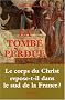 La Tombe perdue : Le corps du Christ repose-t-il dans le sud de la France ?