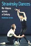 Stravinsky dances : re-visions across a century