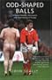 Odd-Shaped Balls: Mischief-Makers, Miscreants and Mad-Hatters of Rugby (Mainstream Sport)