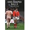 Odd-Shaped Balls: Mischief-Makers, Miscreants and Mad-Hatters of Rugby (Mainstream Sport)