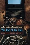 The End of the Line: Lost Jobs, New Lives in Postindustrial America (Morality and Society Series)