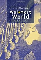 Wal-Mart World: The World's Biggest Corporation in the Global Economy Wal-Mart World: The World's Biggest Corporation in the Global Economy