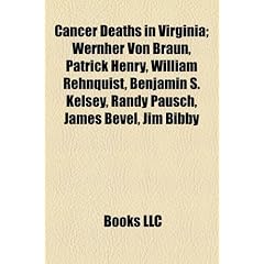 Cancer Deaths in Virginia; Wernher Von Braun, Patrick Henry, William Rehnquist, Benjamin S. Kelsey, Randy Pausch, James Bevel, Jim Bibby