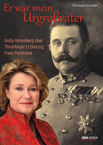 Er war mein Urgroßvater: Anita Hohenberg über Thronfolger Erzherzog Franz Ferdinand (German Edition)