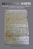 Becoming White: My Familys Experience as Slave Holders - and Why It Still Matters
