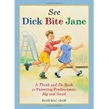 See Dick Bite Jane: A Think and Do Book for Parenting Predicaments Big and Small