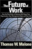 The Future of Work: How the New Order of Business Will Shape Your Organization, Your Management Style and Your Life