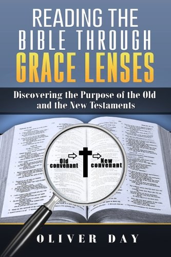 Reading the Bible Through Grace Lenses: Discovering the Purpose of the Old and the New Testaments