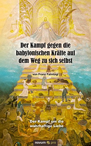 Der Kampf gegen die babylonischen Kräfte auf dem Weg zu sich selbst: Der Kampf um die wahrhaftige Liebe (German Edition)