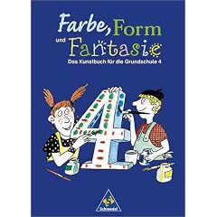 Farbe, Form und Fantasie - Das Kunstbuch f�r die Grundschule: Farbe, Form und Fantasie, 4. Schuljahr