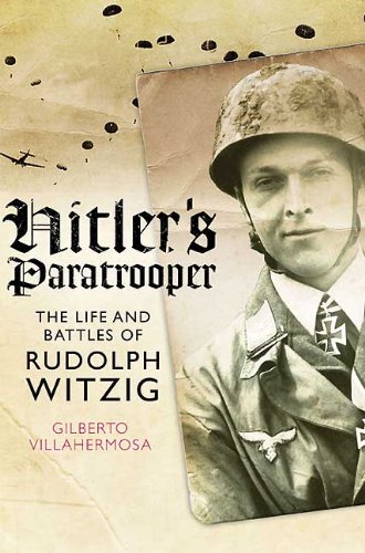 HITLER'S PARATROOPER: The Life and Battles of Rudolf Witzig