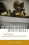 Who Would Jesus Kill?: War, Peace, and the Christian Tradition