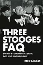 Three Stooges FAQ: Everything Left to Know About the Eye-Poking, Face-Slapping, Head-Thumping Geniuses (Faq Series)